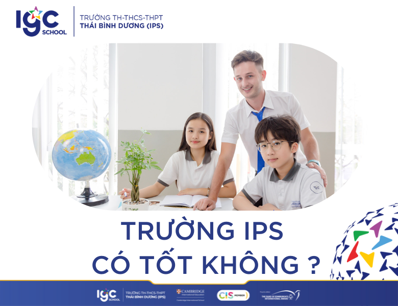 Trường IPS có tốt không?- Lời giải đáp từ chúng tôi