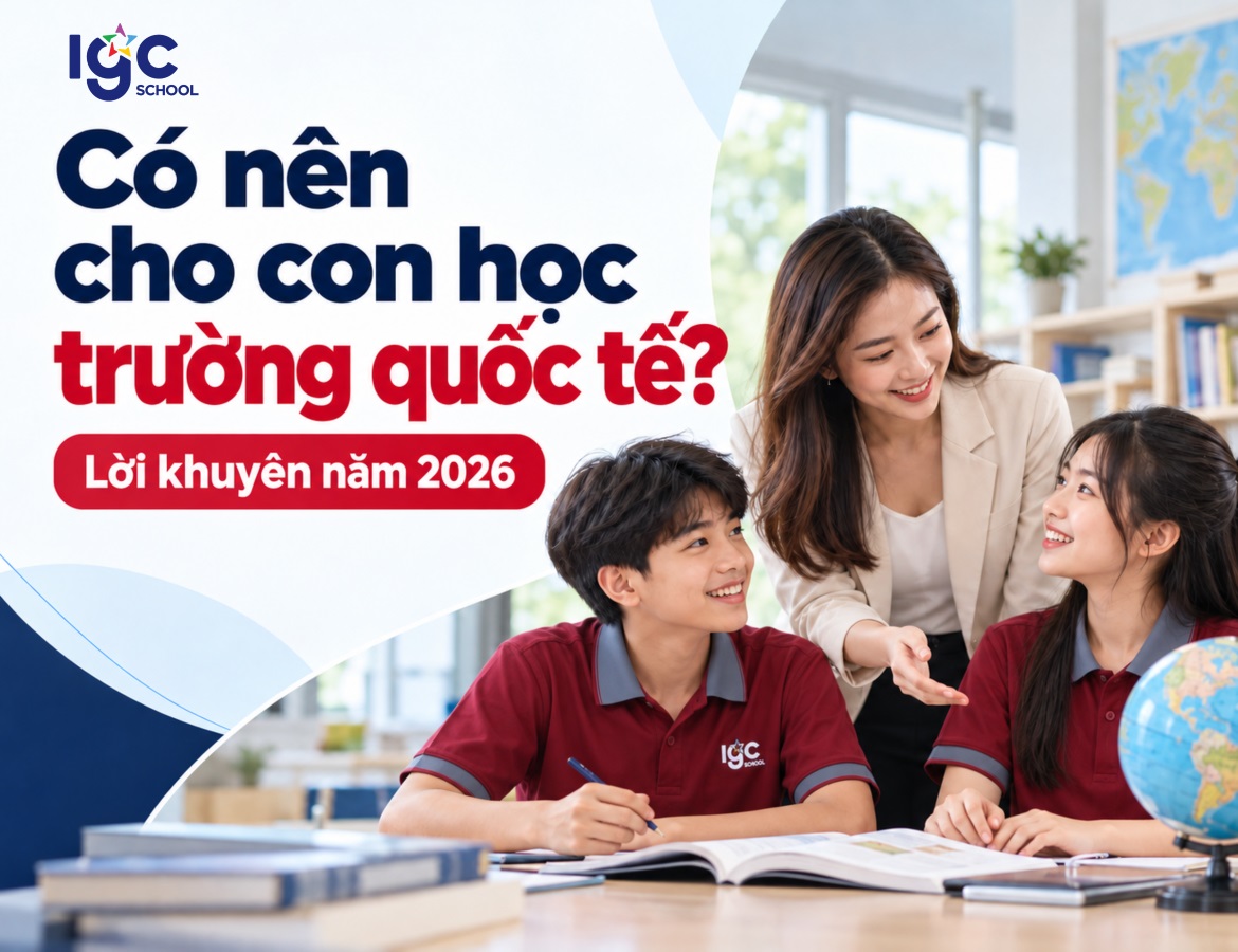 Có nên cho con học trường quốc tế? Lời khuyên năm 2026