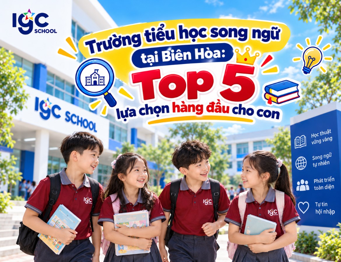 Trường tiểu học song ngữ tại Biên Hòa: Top 5 tiêu chí lựa chọn hàng đầu
